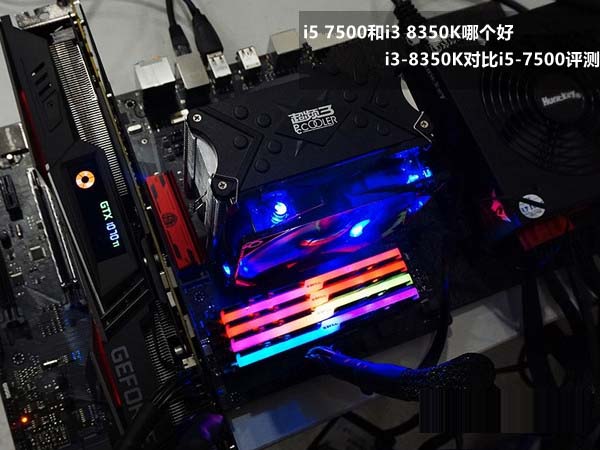 i5 7500和i3 8350K哪个好？i3-8350K与i5-7500性能对比详细评测